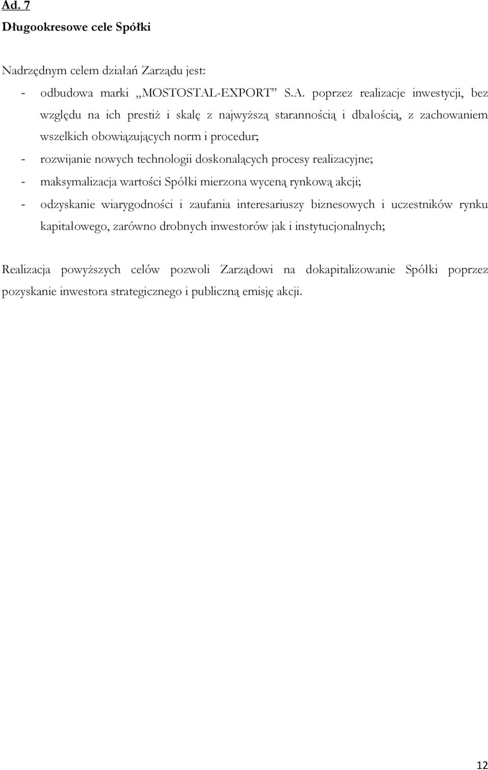 maksymalizacja wartości Spółki mierzona wyceną rynkową akcji; - odzyskanie wiarygodności i zaufania interesariuszy biznesowych i uczestników rynku kapitałowego, zarówno