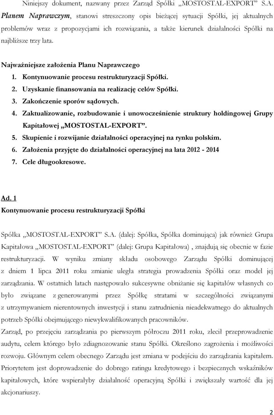 Planem Naprawczym, stanowi streszczony opis bieżącej sytuacji Spółki, jej aktualnych problemów wraz z propozycjami ich rozwiązania, a także kierunek działalności Spółki na najbliższe trzy lata.