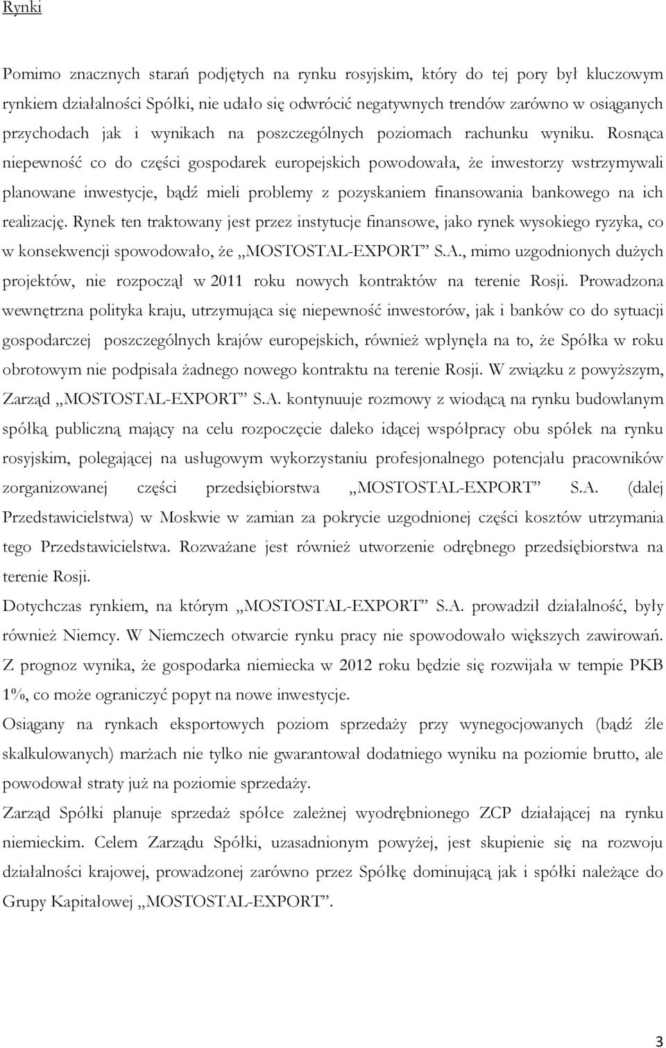 Rosnąca niepewność co do części gospodarek europejskich powodowała, że inwestorzy wstrzymywali planowane inwestycje, bądź mieli problemy z pozyskaniem finansowania bankowego na ich realizację.