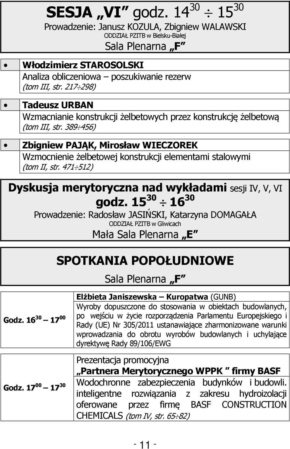 389 456) Zbigniew PAJĄK, Mirosław WIECZOREK Wzmocnienie żelbetowej konstrukcji elementami stalowymi (tom II, str. 471 512) Dyskusja merytoryczna nad wykładami sesji IV, V, VI godz.