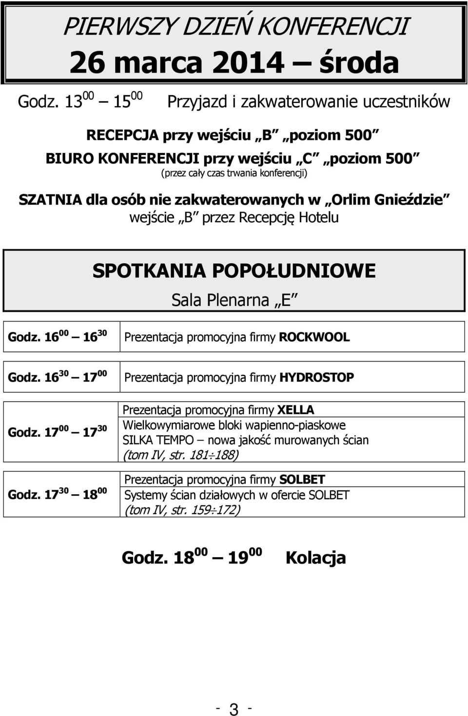 zakwaterowanych w Orlim Gnieździe wejście B przez Recepcję Hotelu SPOTKANIA POPOŁUDNIOWE Sala Plenarna E Godz. 16 00 16 30 Prezentacja promocyjna firmy ROCKWOOL Godz. 16 30 17 00 Godz.