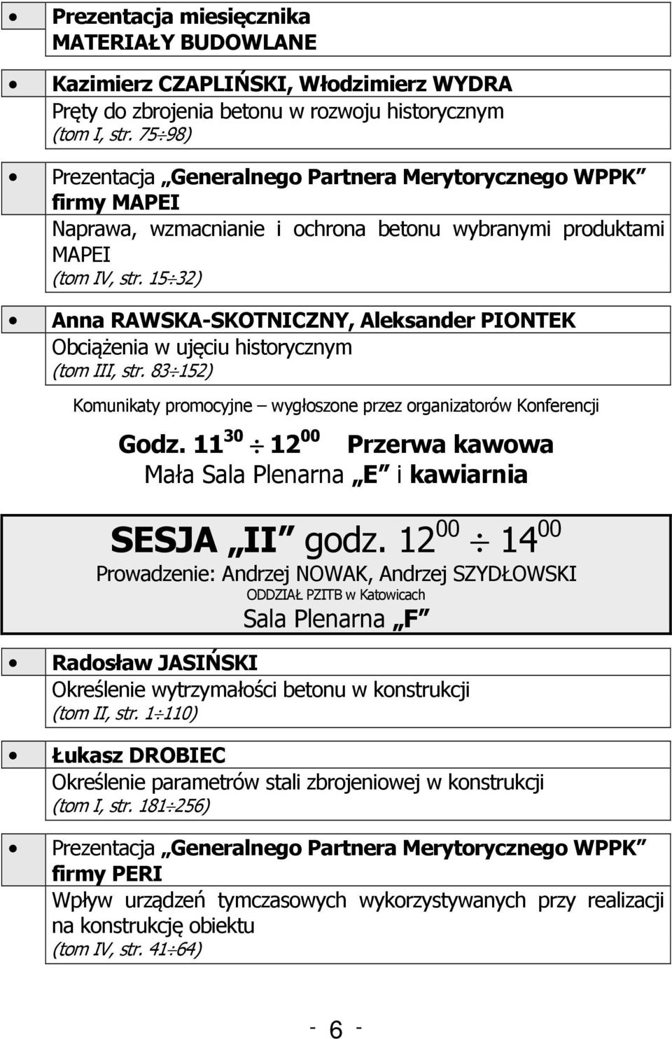 15 32) Anna RAWSKA-SKOTNICZNY, Aleksander PIONTEK Obciążenia w ujęciu historycznym (tom III, str. 83 152) Komunikaty promocyjne wygłoszone przez organizatorów Konferencji Godz.