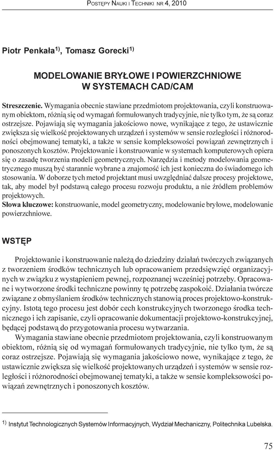 Pojawiaj¹ siê wymagania jakoœciowo nowe, wynikaj¹ce z tego, e ustawicznie zwiêksza siê wielkoœæ projektowanych urz¹dzeñ i systemów w sensie rozleg³oœci i ró norodnoœci obejmowanej tematyki, a tak e w