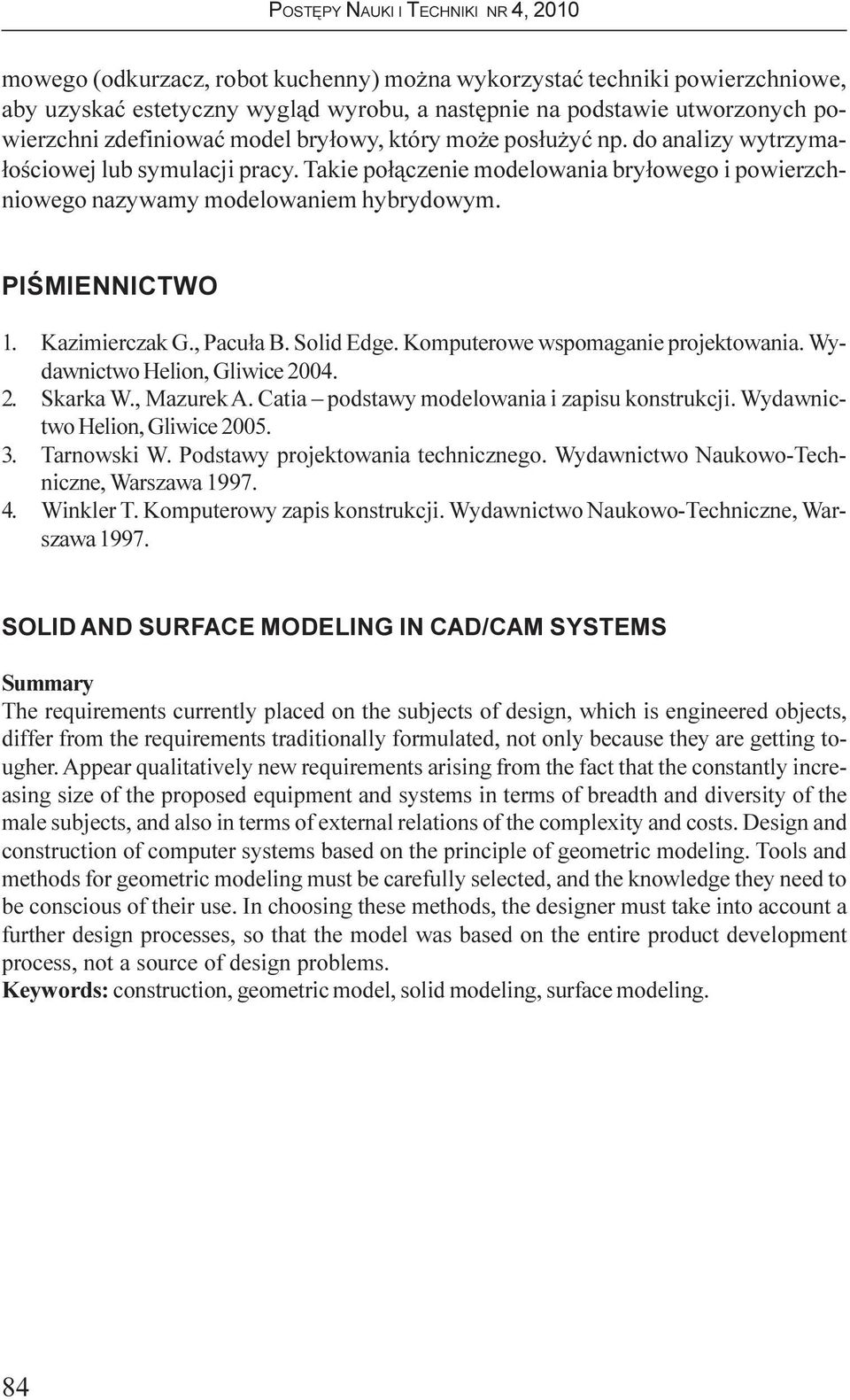 , Pacu³a B. Solid Edge. Komputerowe wspomaganie projektowania. Wydawnictwo Helion, Gliwice 2004. 2. Skarka W., Mazurek A. Catia podstawy modelowania i zapisu konstrukcji.