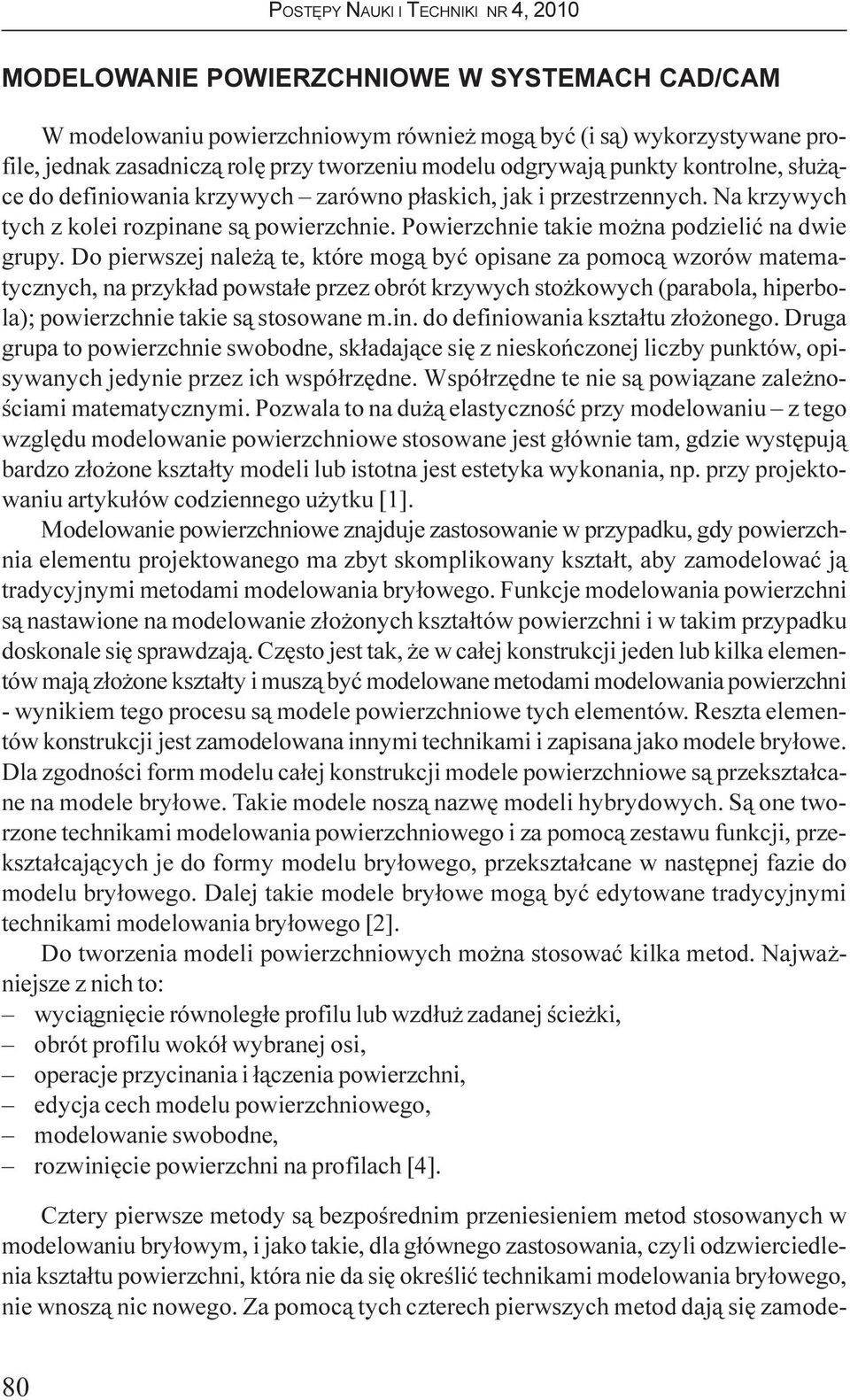 Do pierwszej nale ¹ te, które mog¹ byæ opisane za pomoc¹ wzorów matematycznych, na przyk³ad powsta³e przez obrót krzywych sto kowych (parabola, hiperbola); powierzchnie takie s¹ stosowane m.in.