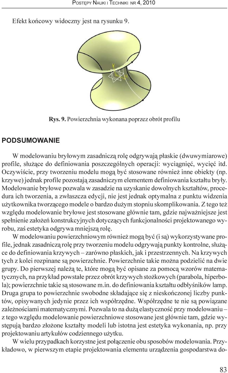 Powierzchnia wykonana poprzez obrót profilu PODSUMOWANIE W modelowaniu bry³owym zasadnicz¹ rolê odgrywaj¹ p³askie (dwuwymiarowe) profile, s³u ¹ce do definiowania poszczególnych operacji: wyci¹gniêæ,