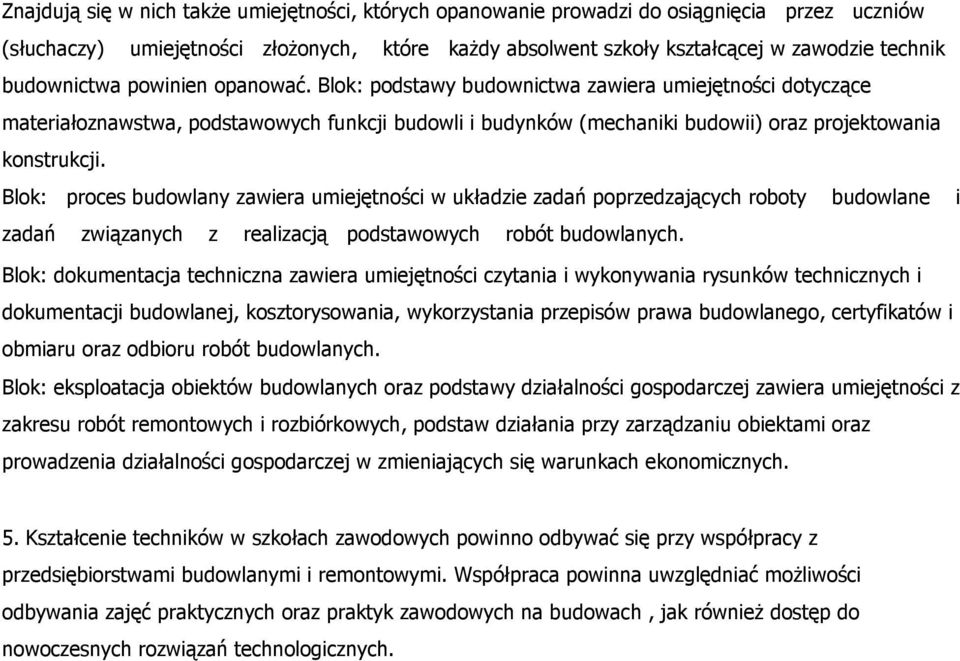 Blok: proces budowlany zawiera umiejętności w układzie zadań poprzedzających roboty budowlane i zadań związanych z realizacją podstawowych robót budowlanych.