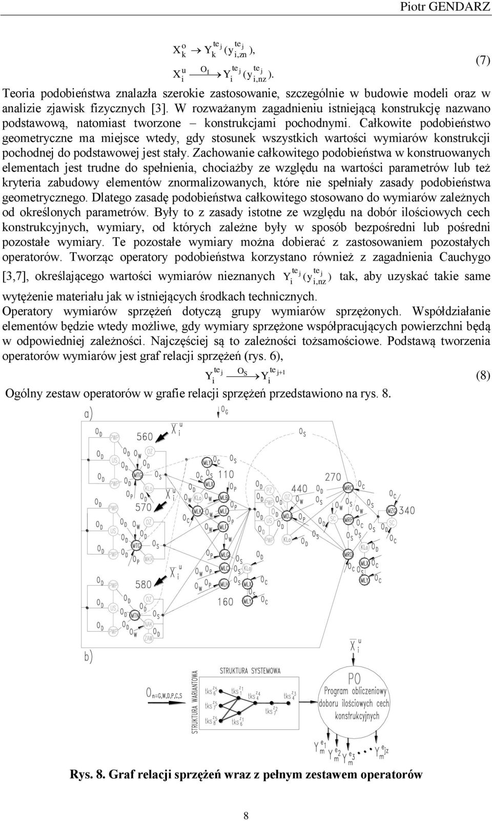 Całkow podobeństwo geometryczne ma mejsce wdy, gdy stosunek wszystkch wartośc wymarów konstrukcj pochodnej do podstawowej jest stały.