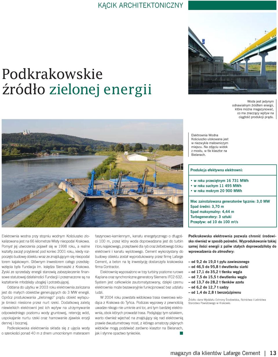 Produkcja efektywna elektrowni: w roku przeciętnym 16 731 MWh w roku suchym 11 495 MWh w roku mokrym 20 900 MWh Moc zainstalowana generatorów łącznie: 3,0 MW Spad średni: 3,70 m Spad maksymalny: 4,44