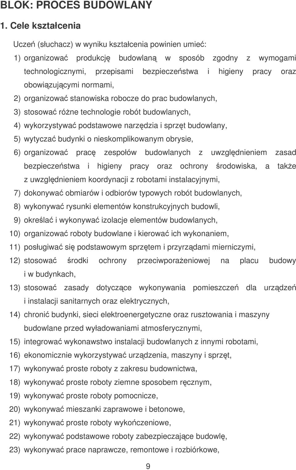 obowizujcymi normami, 2) organizowa stanowiska robocze do prac budowlanych, 3) stosowa róne technologie robót budowlanych, 4) wykorzystywa podstawowe narzdzia i sprzt budowlany, 5) wytycza budynki o