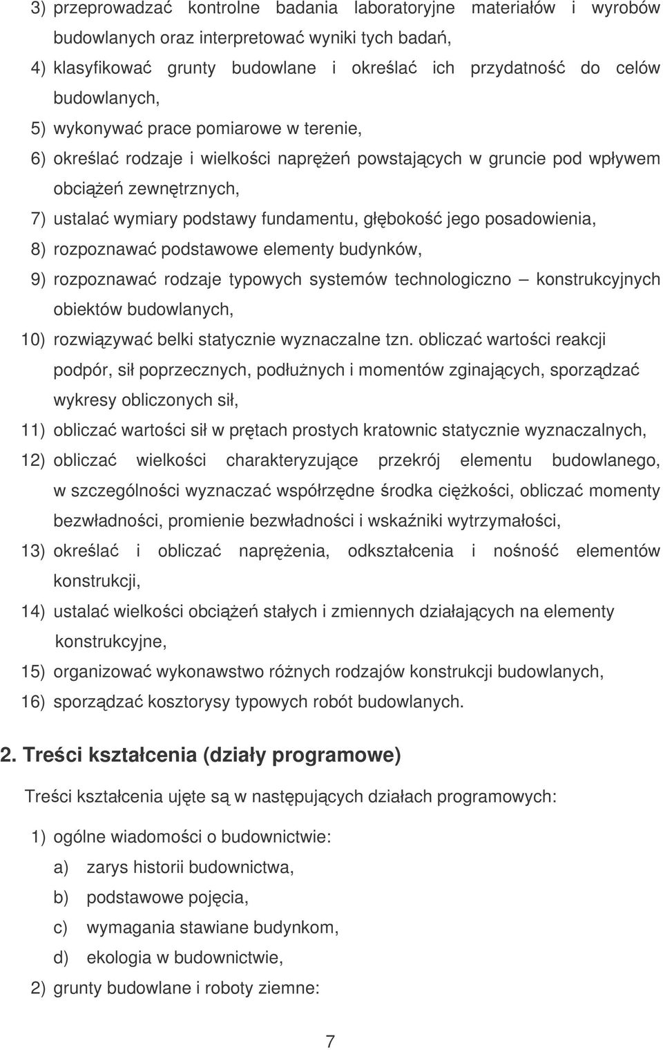 rozpoznawa podstawowe elementy budynków, 9) rozpoznawa rodzaje typowych systemów technologiczno konstrukcyjnych obiektów budowlanych, 10) rozwizywa belki statycznie wyznaczalne tzn.