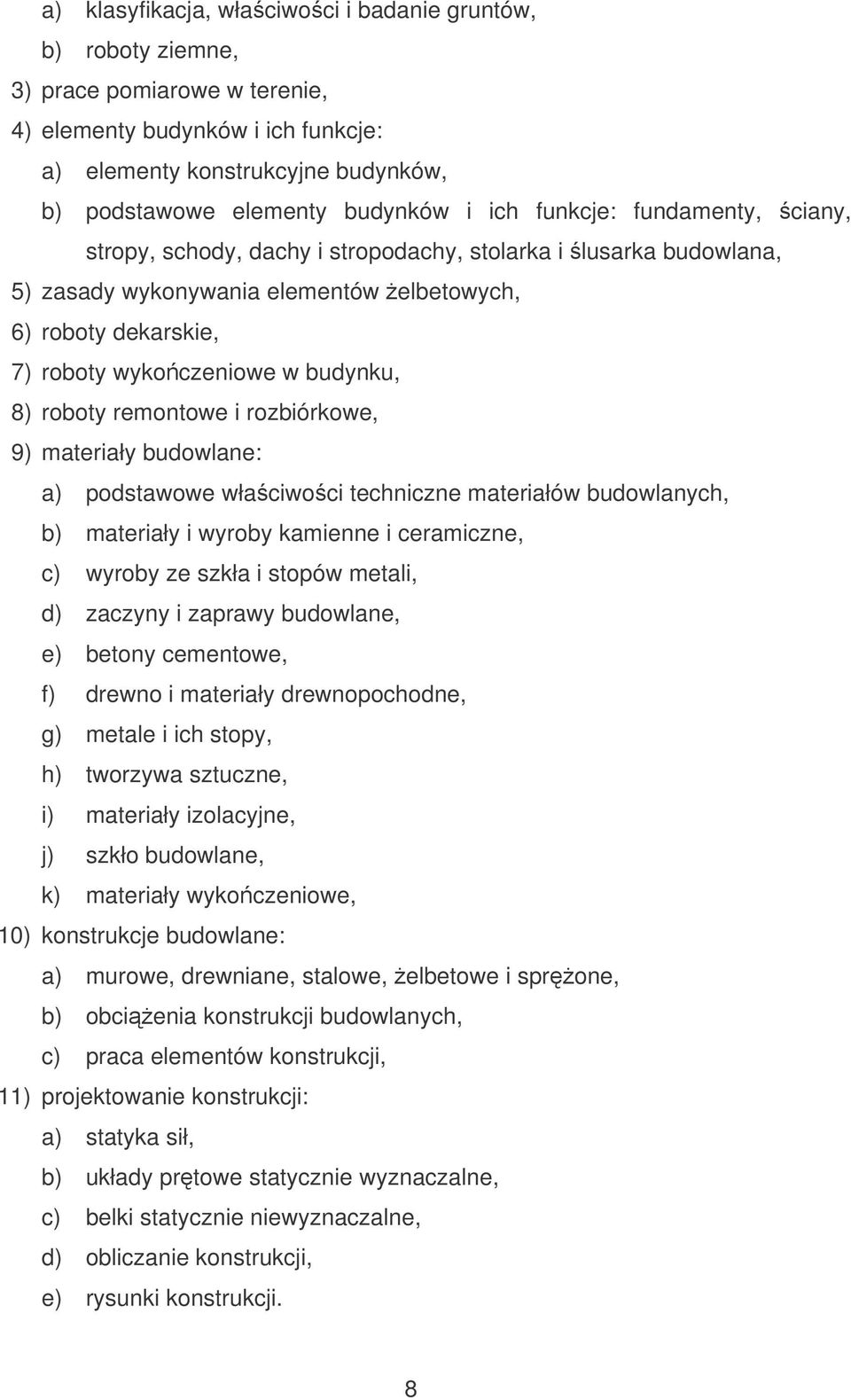 8) roboty remontowe i rozbiórkowe, 9) materiały budowlane: a) podstawowe właciwoci techniczne materiałów budowlanych, b) materiały i wyroby kamienne i ceramiczne, c) wyroby ze szkła i stopów metali,