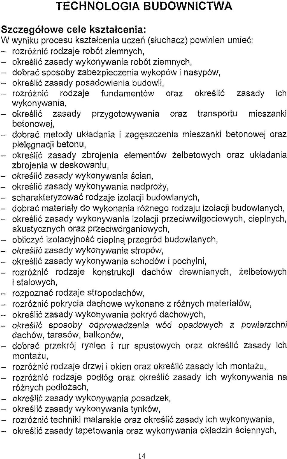 transportu mieszanki betonowej, - dobra6 metody uktadania i zageszczenia mieszanki betonowej oraz pielegnacji betonu, - okreslic zasady zbrojenia elementow ielbetowych oraz uktadania zbrojenia w