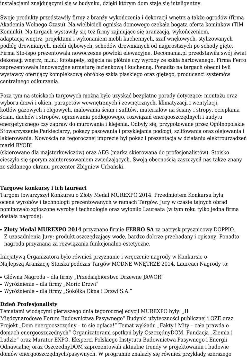 Na targach wystawiły się też firmy zajmujące się aranżacją, wykończeniem, adaptacją wnętrz, projektami i wykonaniem mebli kuchennych, szaf wnękowych, stylizowanych podłóg drewnianych, mebli dębowych,