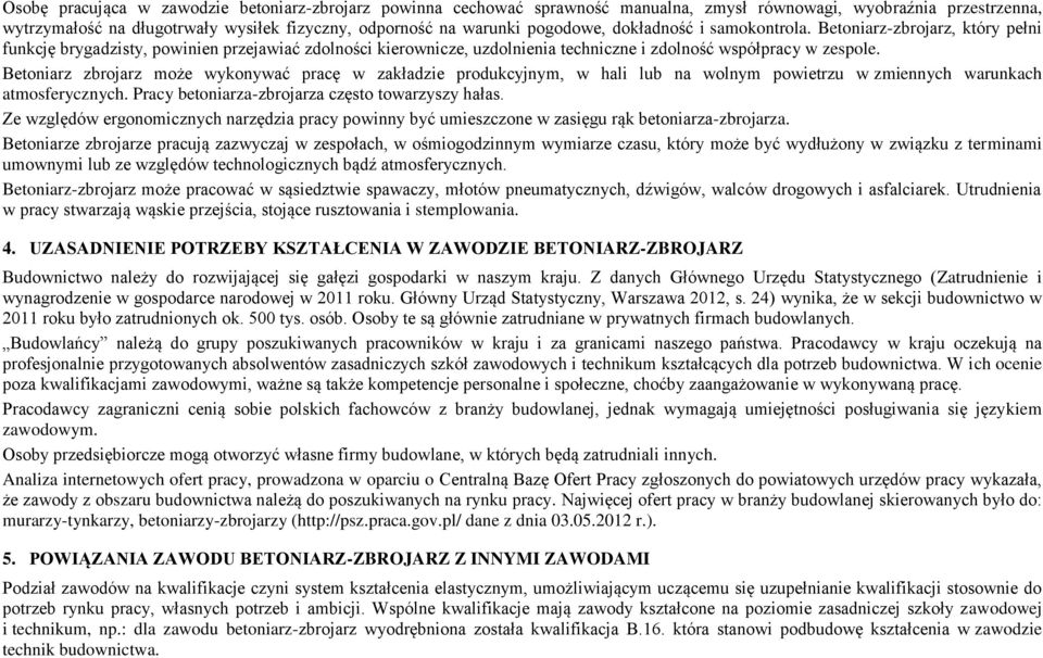 etoniarz zbrojarz może wykonywać pracę w zakładzie produkcyjnym, w hali lub na wolnym powietrzu w zmiennych warunkach atmosferycznych. racy betoniarza-zbrojarza często towarzyszy hałas.