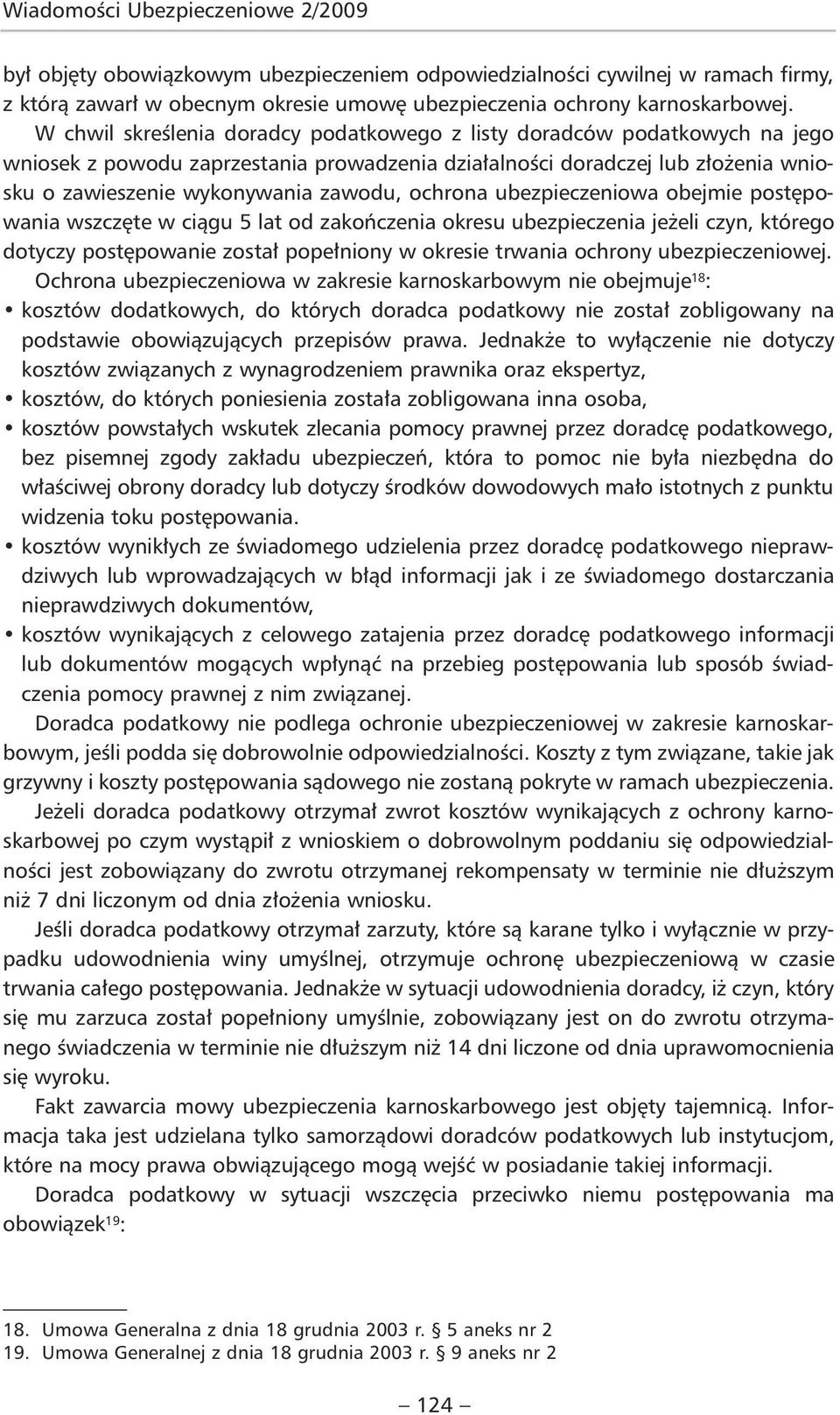 ochrona ubezpieczeniowa obejmie postępowania wszczęte w ciągu 5 lat od zakończenia okresu ubezpieczenia jeżeli czyn, którego dotyczy postępowanie został popełniony w okresie trwania ochrony