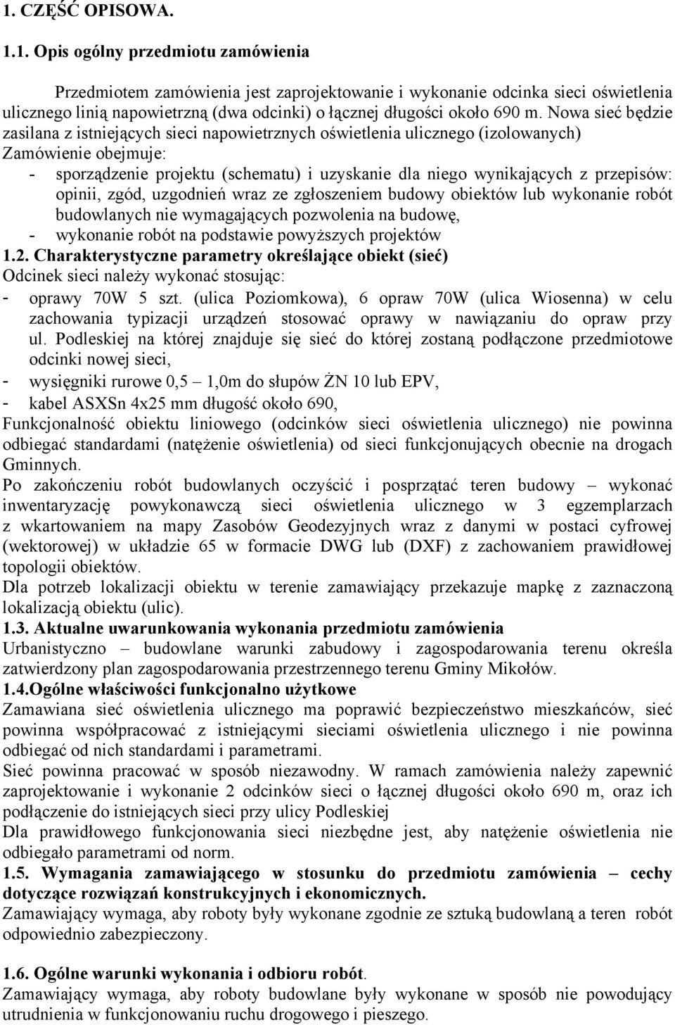 przepisów: opinii, zgód, uzgodnień wraz ze zgłoszeniem budowy obiektów lub wykonanie robót budowlanych nie wymagających pozwolenia na budowę, - wykonanie robót na podstawie powyższych projektów 1.2.