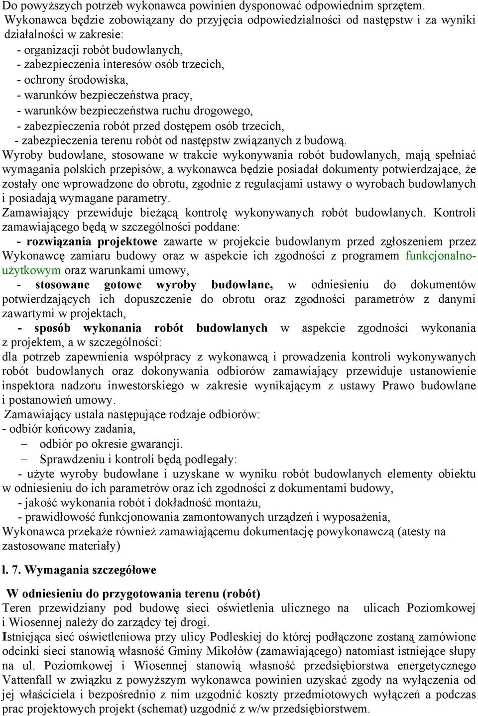 środowiska, - warunków bezpieczeństwa pracy, - warunków bezpieczeństwa ruchu drogowego, - zabezpieczenia robót przed dostępem osób trzecich, - zabezpieczenia terenu robót od następstw związanych z