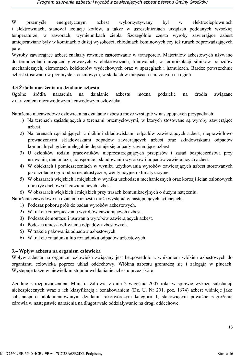 Szczególnie często wyroby zawierające azbest umiejscawiane były w kominach o dużej wysokości, chłodniach kominowych czy też rurach odprowadzających parę.