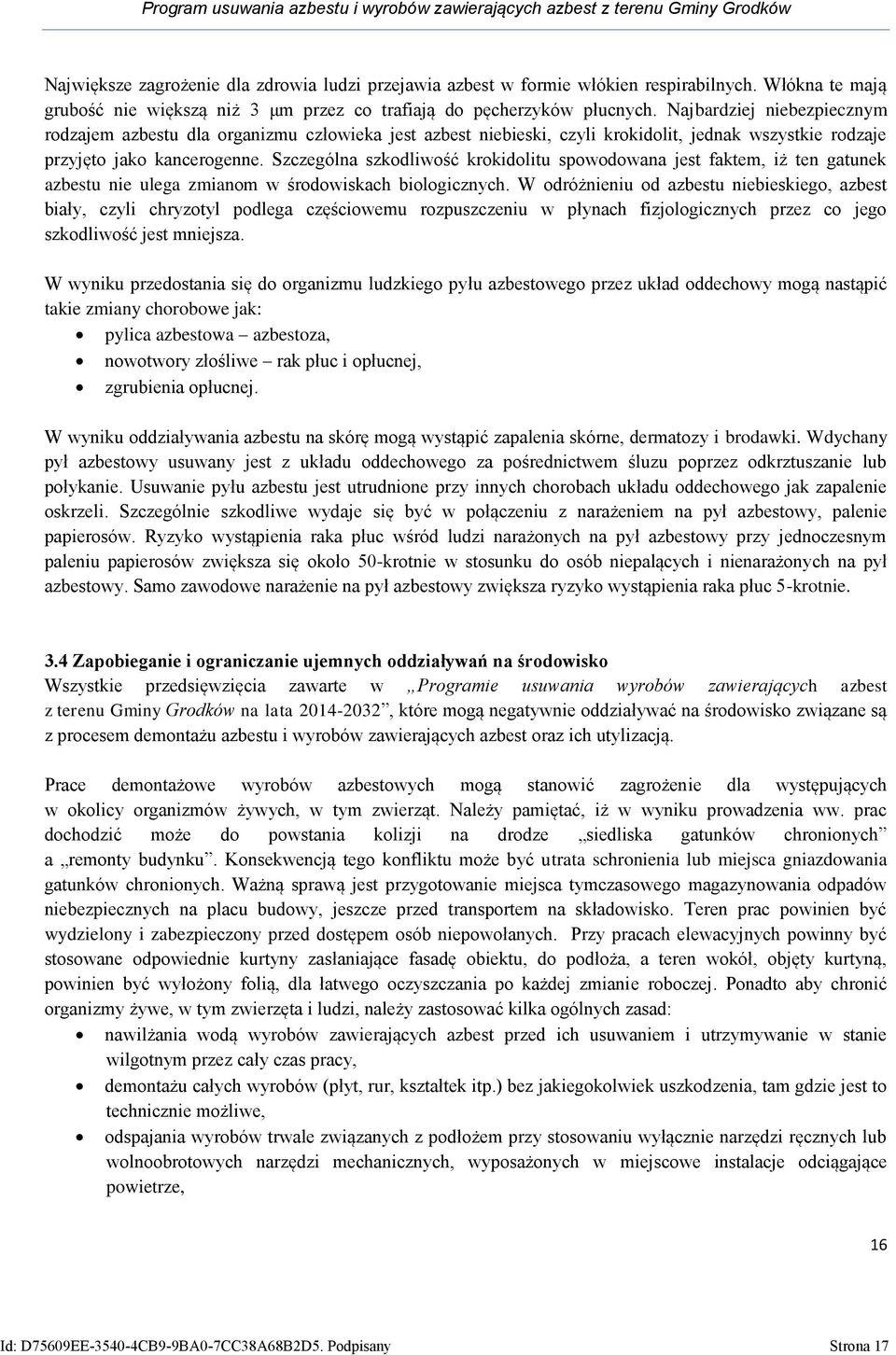 Najbardziej niebezpiecznym rodzajem azbestu dla organizmu człowieka jest azbest niebieski, czyli krokidolit, jednak wszystkie rodzaje przyjęto jako kancerogenne.