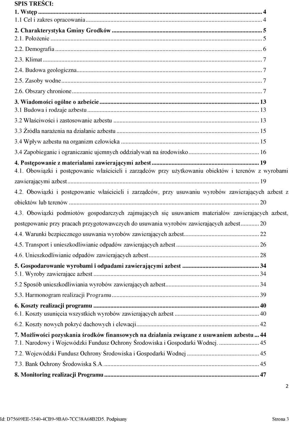 4 Wpływ azbestu na organizm człowieka... 15 3.4 Zapobieganie i ograniczanie ujemnych oddziaływań na środowisko... 16 4. Postępowanie z materiałami zawierającymi azbest... 19 4.1. Obowiązki i postępowanie właścicieli i zarządców przy użytkowaniu obiektów i terenów z wyrobami zawierającymi azbest.