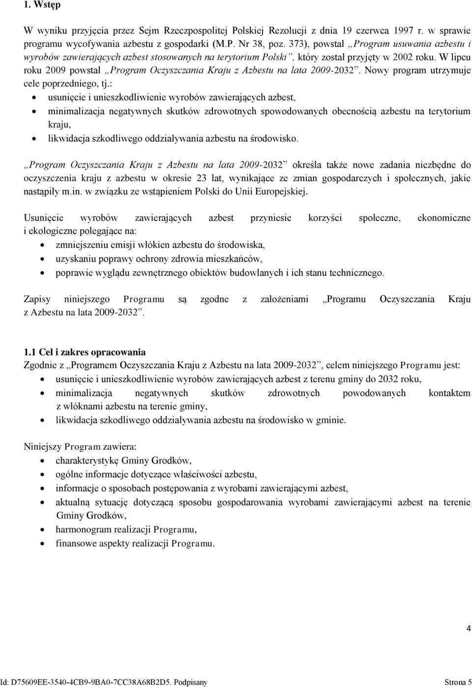 W lipcu roku 2009 powstał Program Oczyszczania Kraju z Azbestu na lata 2009-2032. Nowy program utrzymuje cele poprzedniego, tj.