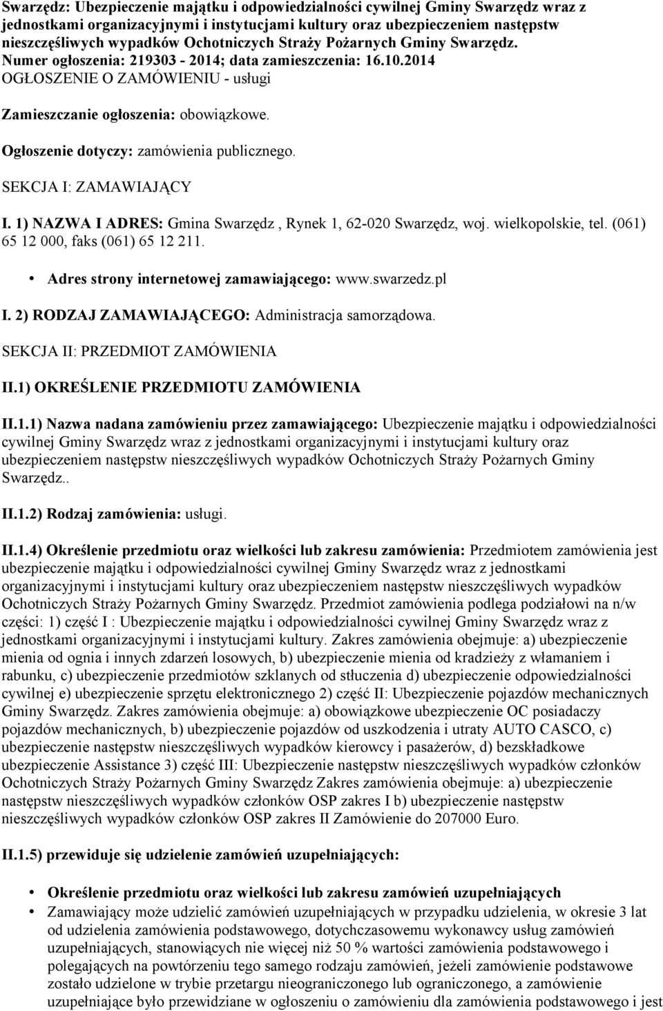 Ogłoszenie dotyczy: zamówienia publicznego. SEKCJA I: ZAMAWIAJĄCY I. 1) NAZWA I ADRES: Gmina Swarzędz, Rynek 1, 62-020 Swarzędz, woj. wielkopolskie, tel. (061) 65 12 000, faks (061) 65 12 211.