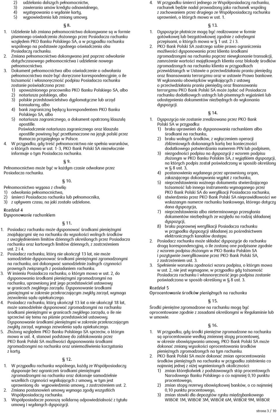 zgodnego oświadczenia obu Posiadaczy rachunku. 2. Zmiana pełnomocnictwa dokonywana jest poprzez odwołanie dotychczasowego pełnomocnictwa i udzielenie nowego pełnomocnictwa. 3.