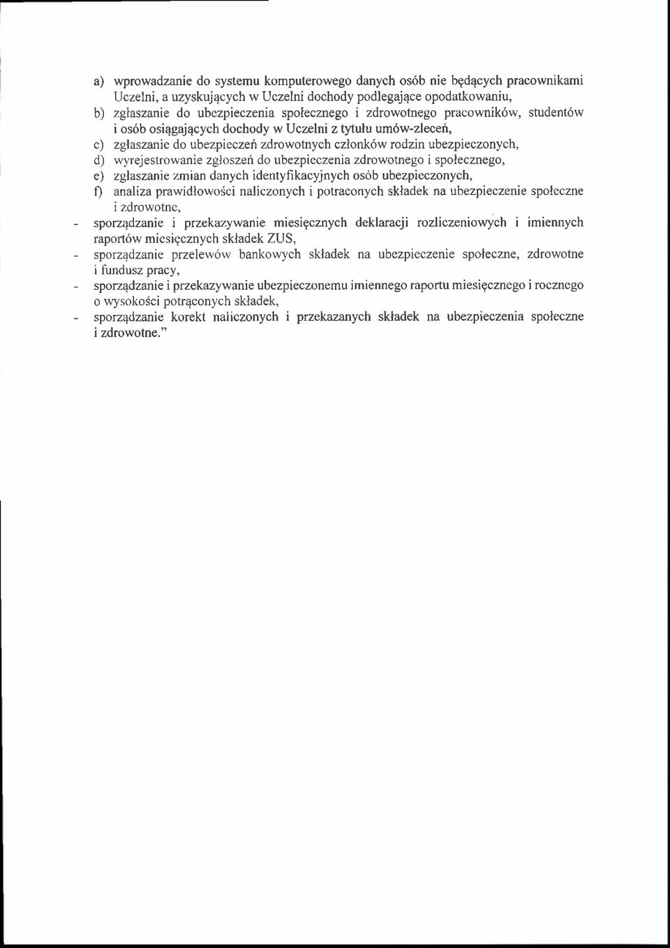 ubezpieczenia zdrowotnego i spolecznego, e) zglaszanie zmian danych identyfikacyjnych os6b ubezpieczonych, f) analiza prawidlowo6ci naliczonych i potraconych skladek na ubezpieczenie spoleczne i