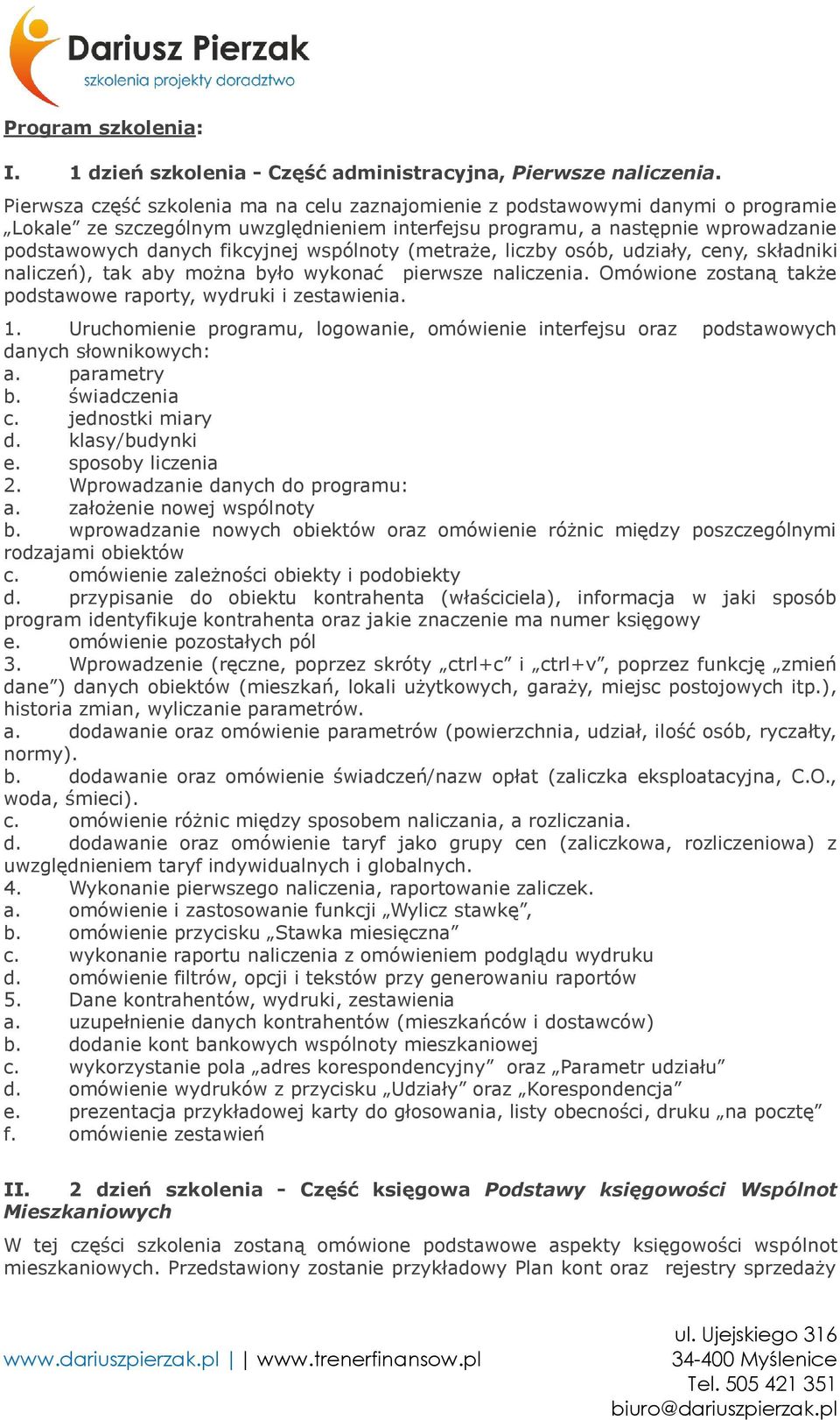 wspólnoty (metraże, liczby osób, udziały, ceny, składniki naliczeń), tak aby można było wykonać pierwsze naliczenia. Omówione zostaną także podstawowe raporty, wydruki i zestawienia. 1.