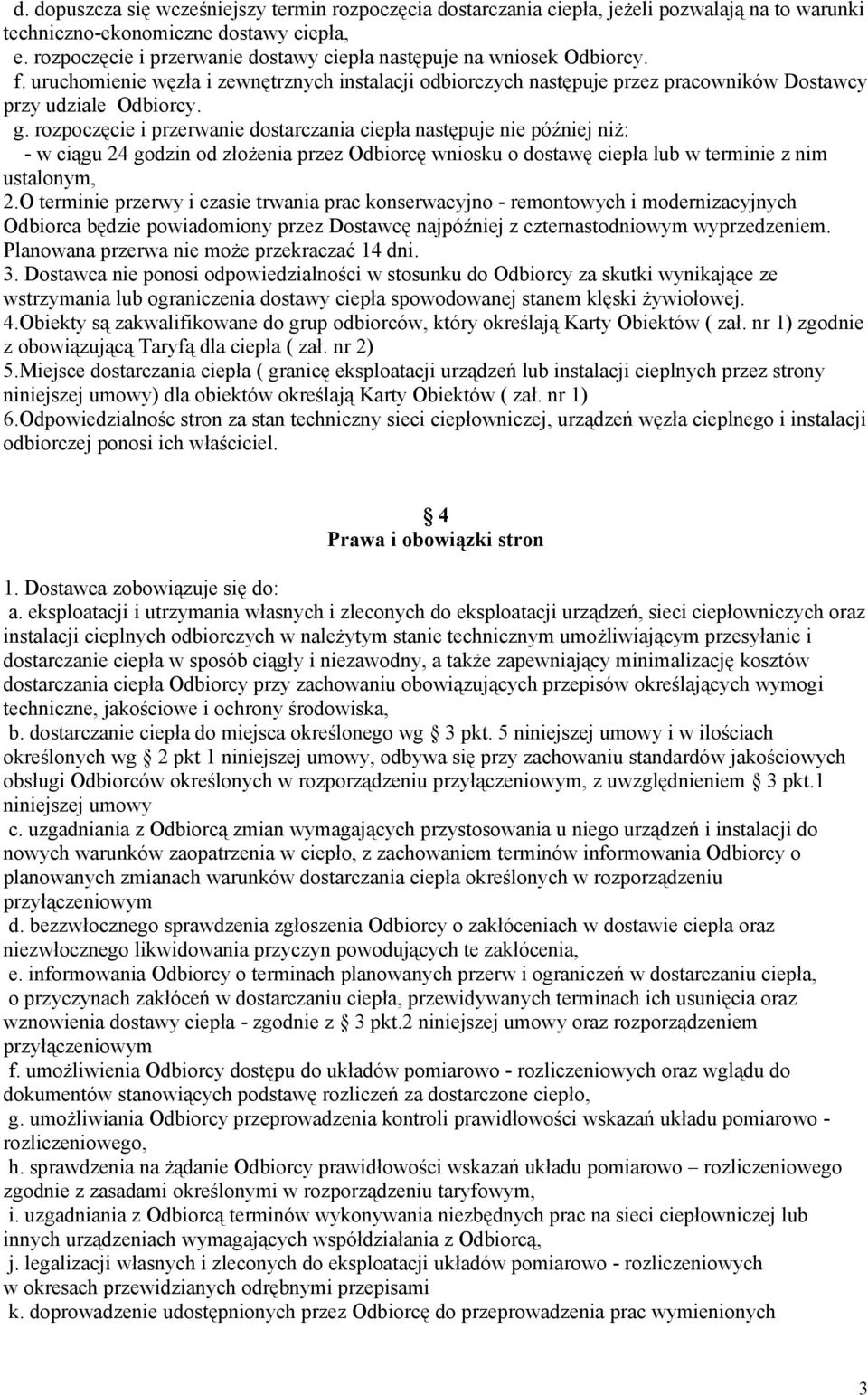 rozpoczęcie i przerwanie dostarczania ciepła następuje nie później niż: - w ciągu 24 godzin od złożenia przez Odbiorcę wniosku o dostawę ciepła lub w terminie z nim ustalonym, 2.