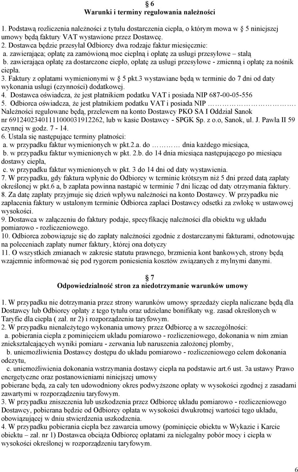 zawierająca opłatę za dostarczone ciepło, opłatę za usługi przesyłowe - zmienną i opłatę za nośnik ciepła. 3. Faktury z opłatami wymienionymi w 5 pkt.