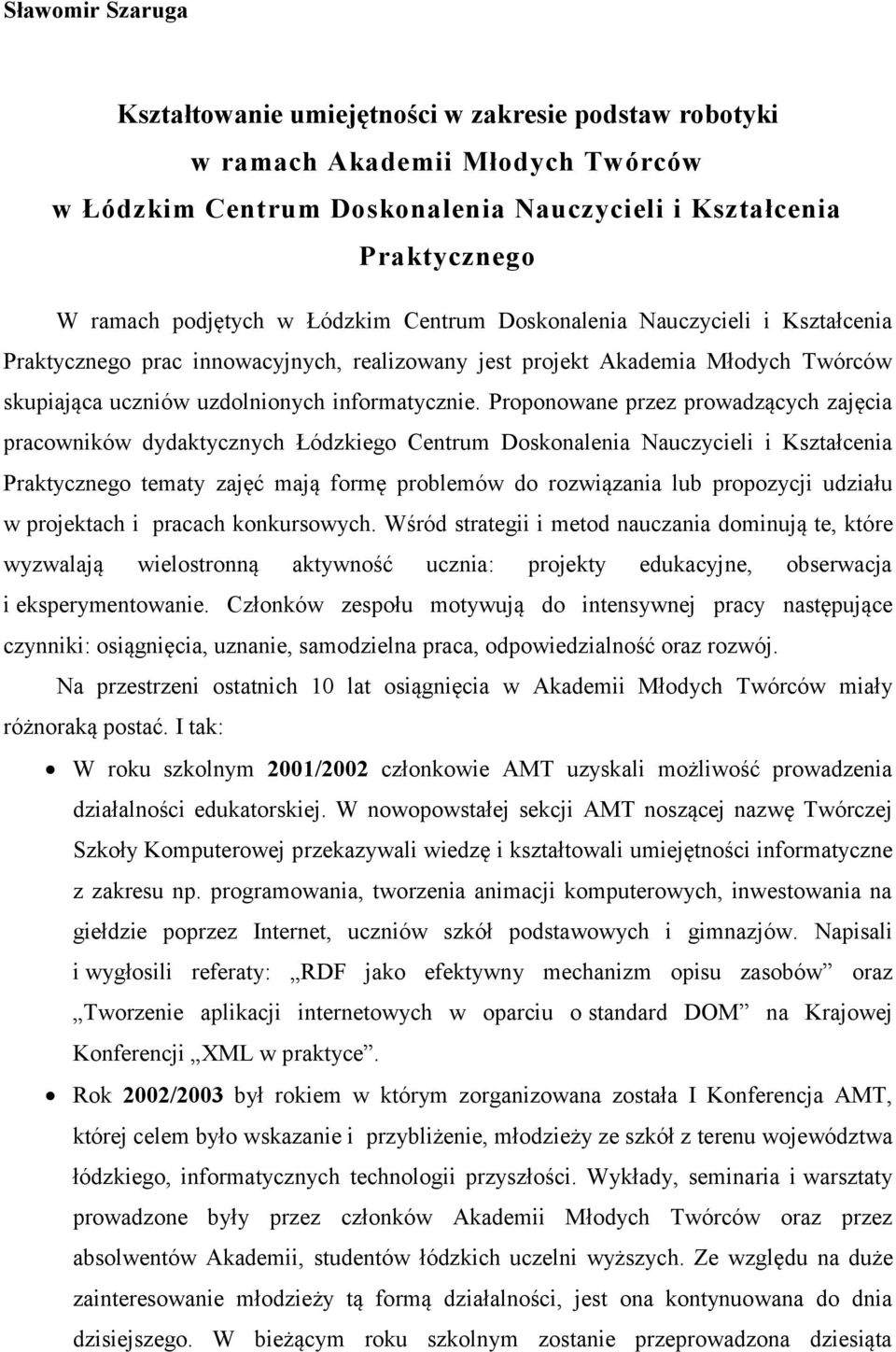 Proponowane przez prowadzących zajęcia pracowników dydaktycznych Łódzkiego Centrum Doskonalenia Nauczycieli i Kształcenia Praktycznego tematy zajęć mają formę problemów do rozwiązania lub propozycji