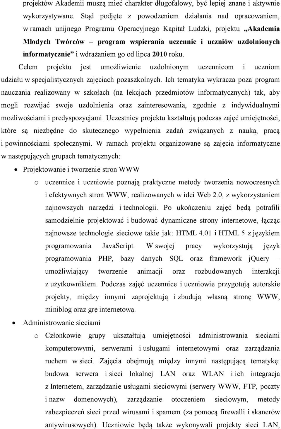 informatycznie i wdrażaniem go od lipca 2010 roku. Celem projektu jest umożliwienie uzdolnionym uczennicom i uczniom udziału w specjalistycznych zajęciach pozaszkolnych.