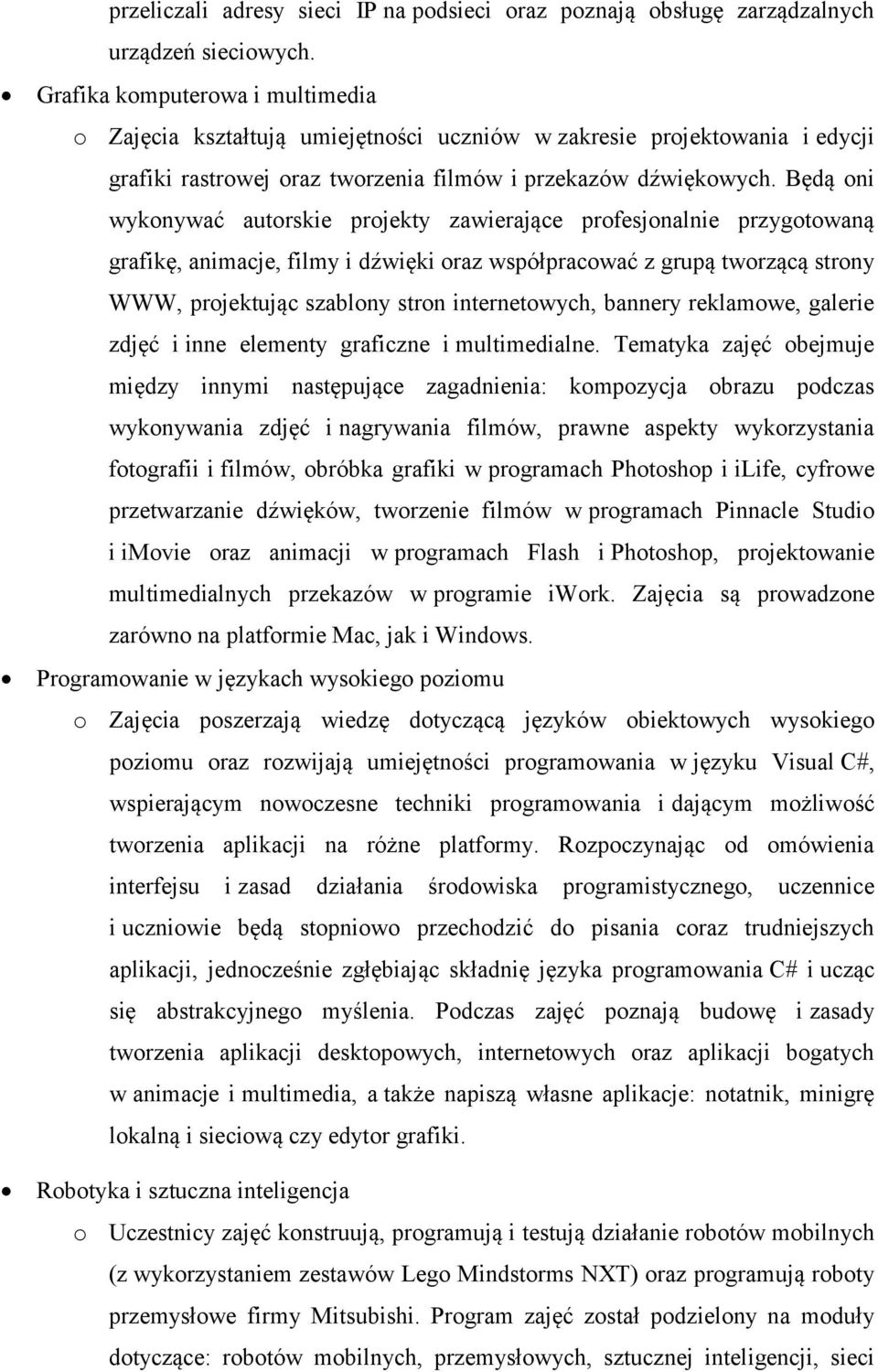 Będą oni wykonywać autorskie projekty zawierające profesjonalnie przygotowaną grafikę, animacje, filmy i dźwięki oraz współpracować z grupą tworzącą strony WWW, projektując szablony stron