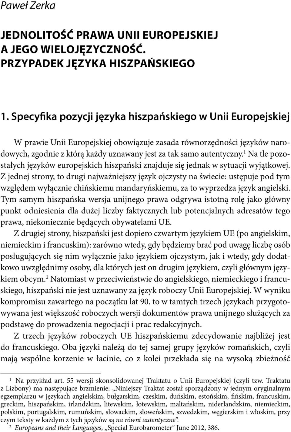 1 Na tle pozostałych języków europejskich hiszpański znajduje się jednak w sytuacji wyjątkowej.