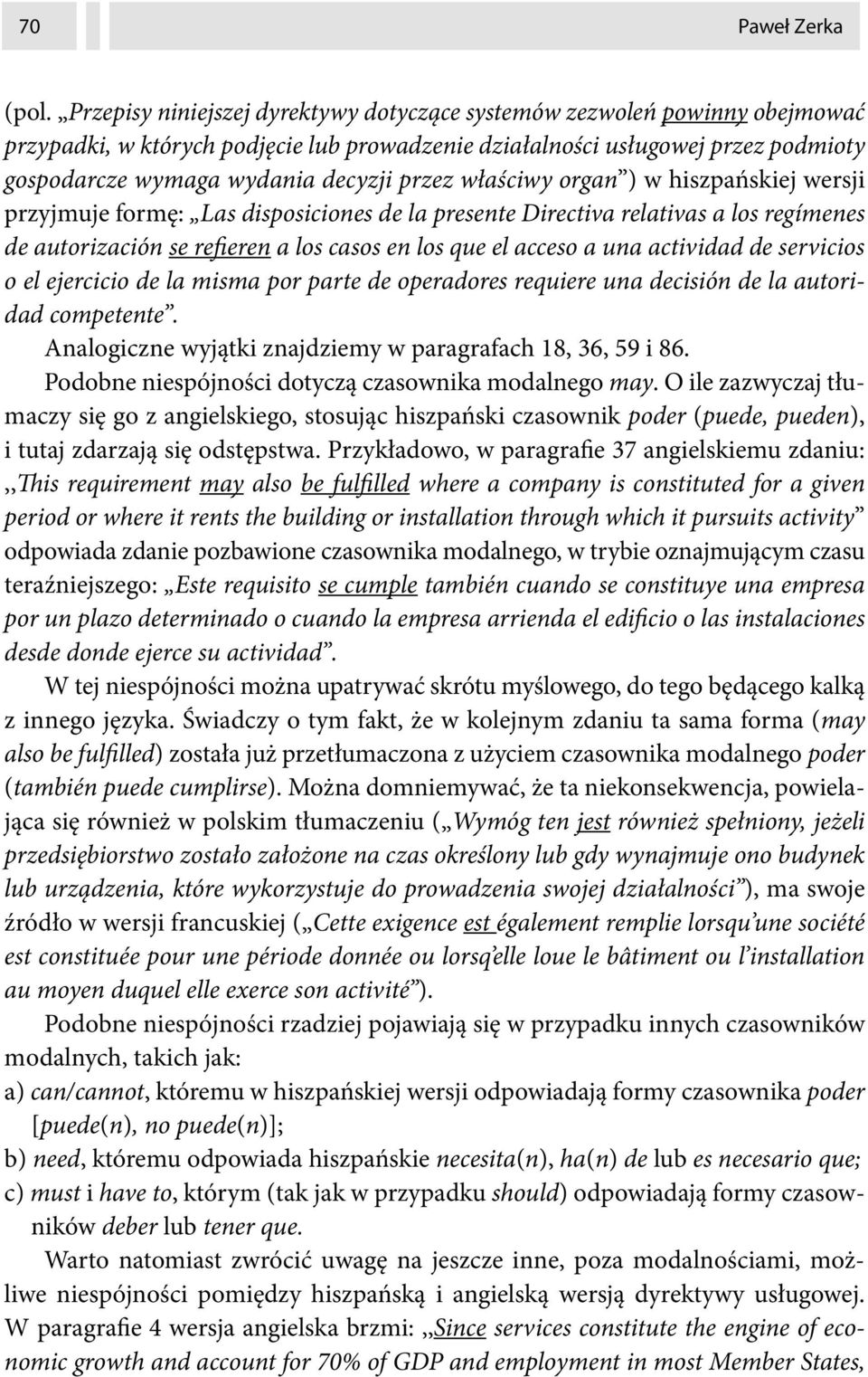 przez właściwy organ ) w hiszpańskiej wersji przyjmuje formę: Las disposiciones de la presente Directiva relativas a los regímenes de autorización se refieren a los casos en los que el acceso a una