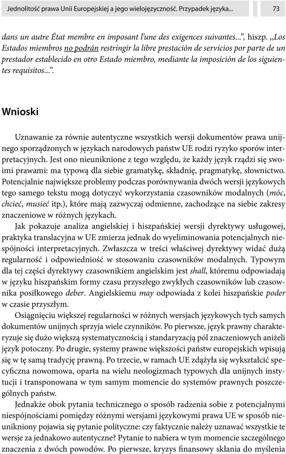 ... Wnioski Uznawanie za równie autentyczne wszystkich wersji dokumentów prawa unijnego sporządzonych w językach narodowych państw UE rodzi ryzyko sporów interpretacyjnych.