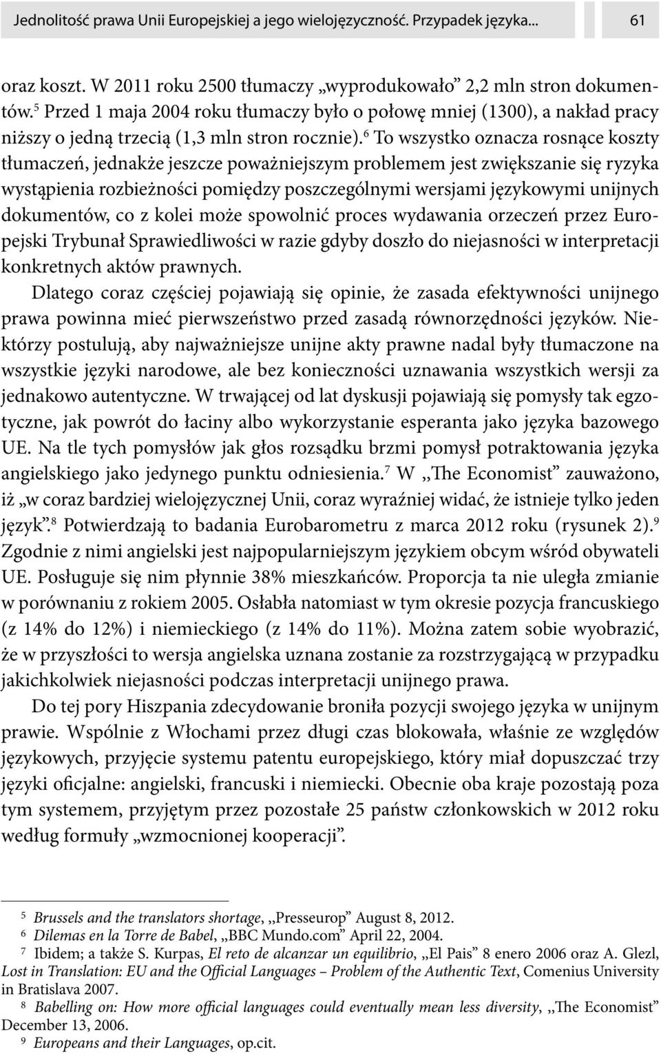 6 To wszystko oznacza rosnące koszty tłumaczeń, jednakże jeszcze poważniejszym problemem jest zwiększanie się ryzyka wystąpienia rozbieżności pomiędzy poszczególnymi wersjami językowymi unijnych