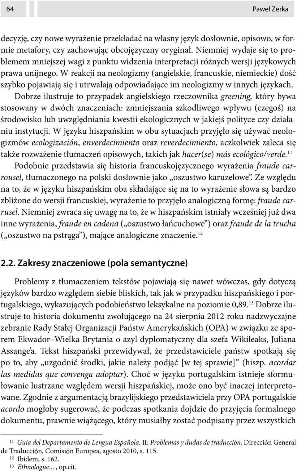 W reakcji na neologizmy (angielskie, francuskie, niemieckie) dość szybko pojawiają się i utrwalają odpowiadające im neologizmy w innych językach.