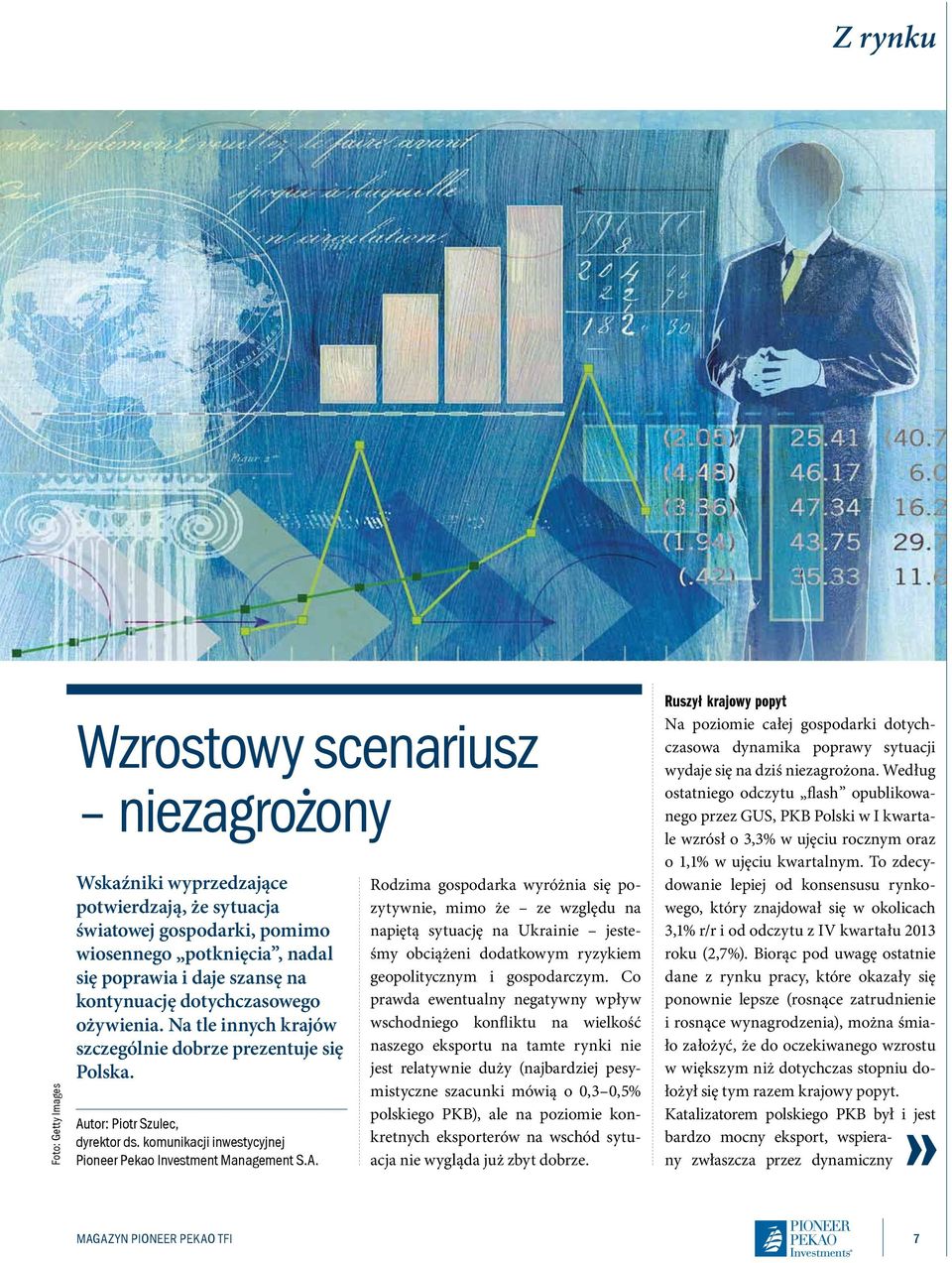 A. Rodzima gospodarka wyróżnia się pozytywnie, mimo że ze względu na napiętą sytuację na Ukrainie jesteśmy obciążeni dodatkowym ryzykiem geopolitycznym i gospodarczym.