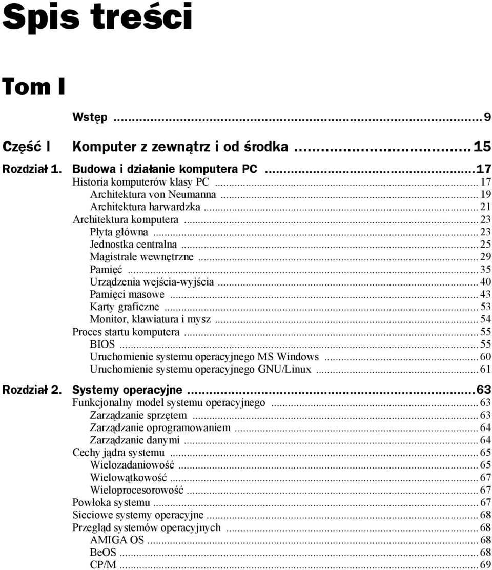 .. 43 Karty graficzne...53 Monitor, klawiatura i mysz... 54 Proces startu komputera... 55 BIOS... 55 Uruchomienie systemu operacyjnego MS Windows... 60 Uruchomienie systemu operacyjnego GNU/Linux.