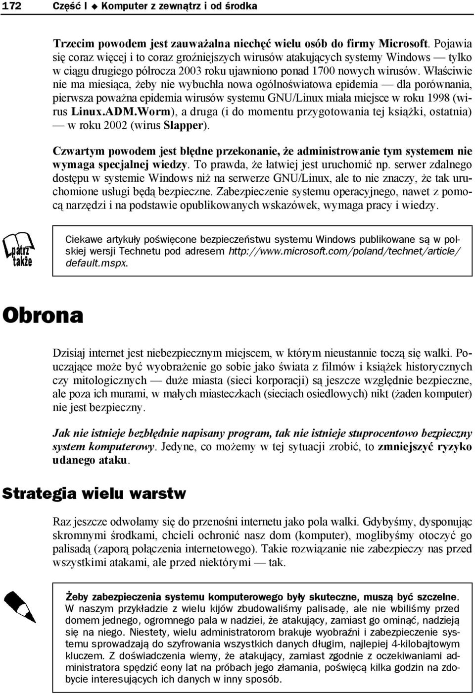 Właściwie nie ma miesiąca, żeby nie wybuchła nowa ogólnoświatowa epidemia dla porównania, pierwsza poważna epidemia wirusów systemu GNU/Linux miała miejsce w roku 1998 (wirus Linux.ADM.