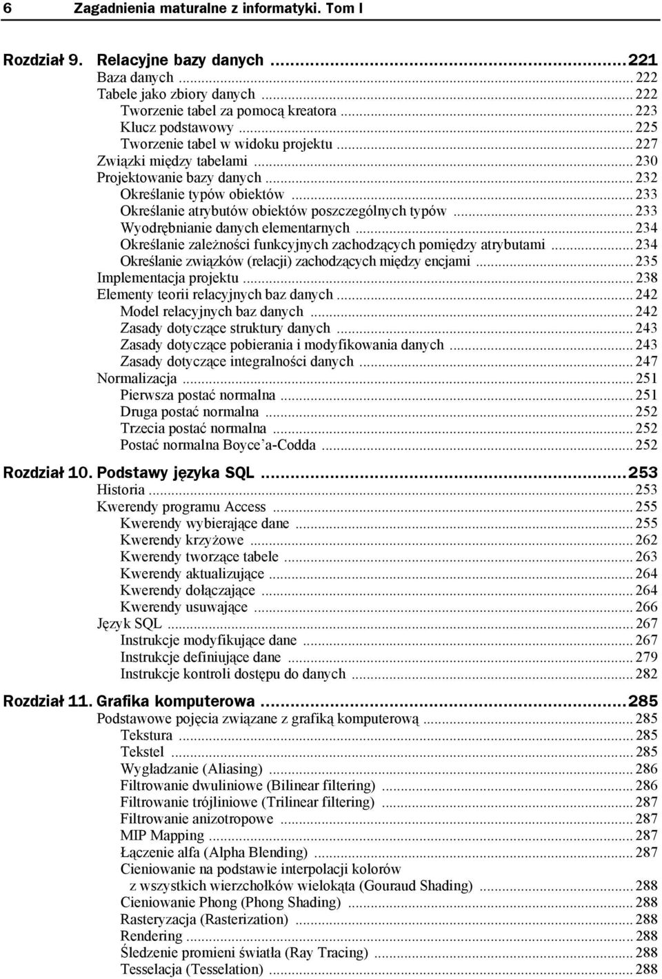 .. 233 Wyodrębnianie danych elementarnych... 234 Określanie zależności funkcyjnych zachodzących pomiędzy atrybutami... 234 Określanie związków (relacji) zachodzących między encjami.