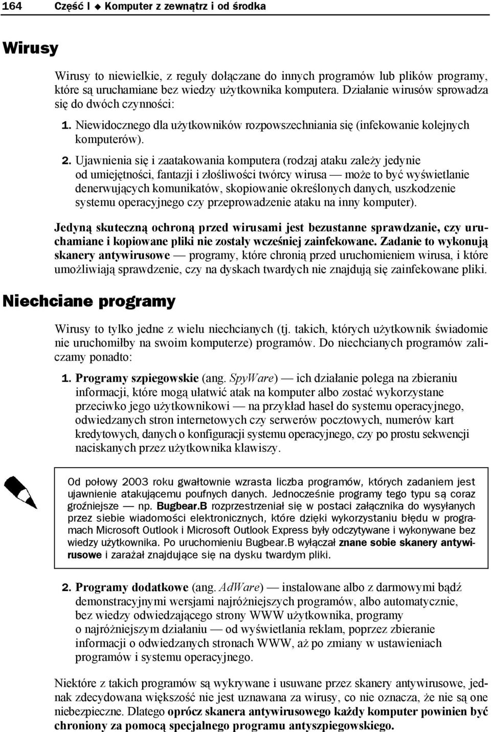 Ujawnienia się i zaatakowania komputera (rodzaj ataku zależy jedynie od umiejętności, fantazji i złośliwości twórcy wirusa może to być wyświetlanie denerwujących komunikatów, skopiowanie określonych