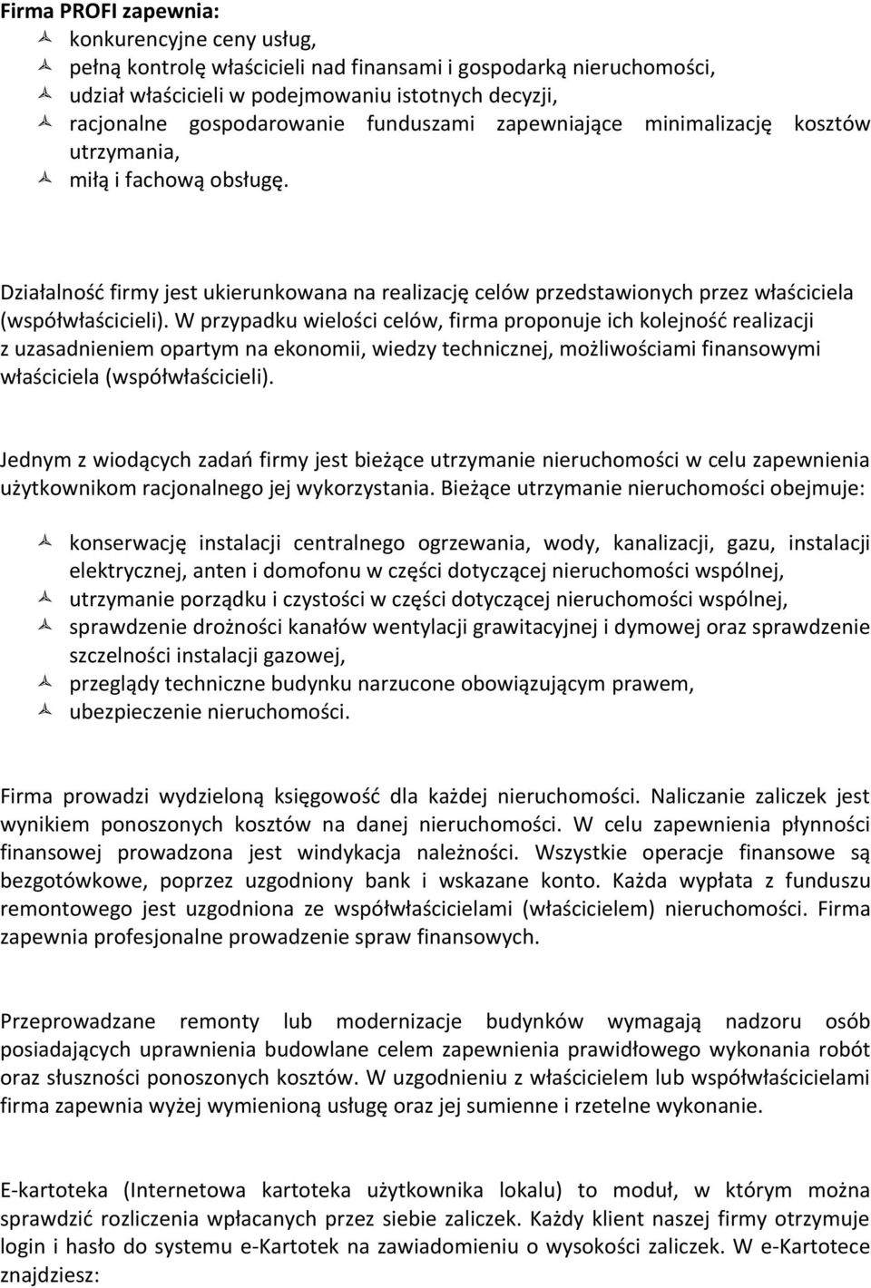 W przypadku wielości celów, firma proponuje ich kolejność realizacji z uzasadnieniem opartym na ekonomii, wiedzy technicznej, możliwościami finansowymi właściciela (współwłaścicieli).