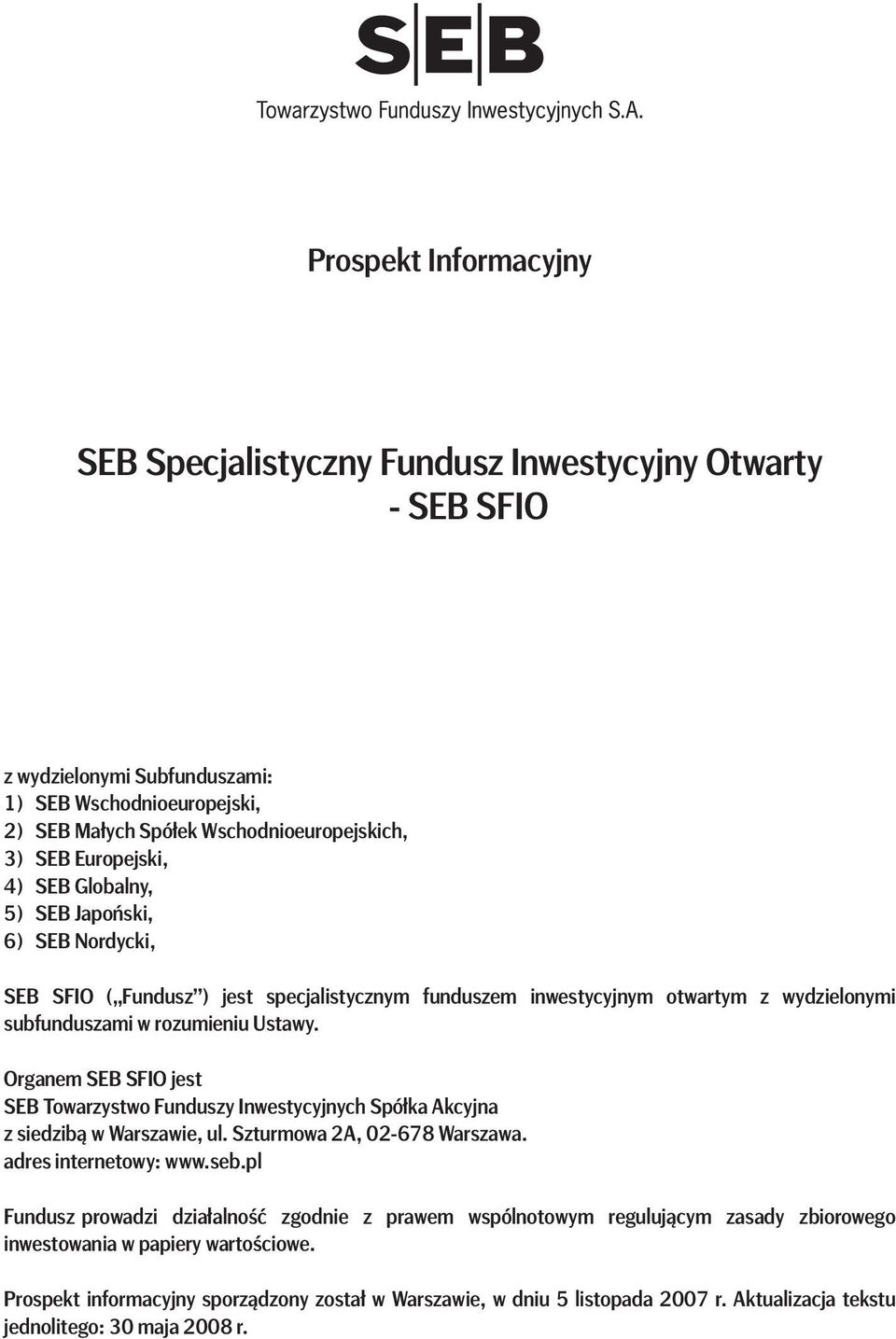 Organem SEB SFIO jest SEB Towarzystwo Funduszy Inwestycyjnych Spółka Akcyjna z siedzibą w Warszawie, ul. Szturmowa 2A, 02-678 Warszawa. adres internetowy: www.seb.