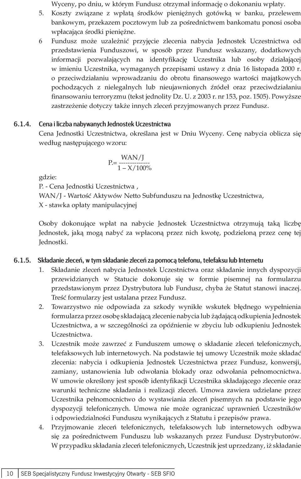 6 Fundusz może uzależnić przyjęcie zlecenia nabycia Jednostek Uczestnictwa od przedstawienia Funduszowi, w sposób przez Fundusz wskazany, dodatkowych informacji pozwalających na identyfikację