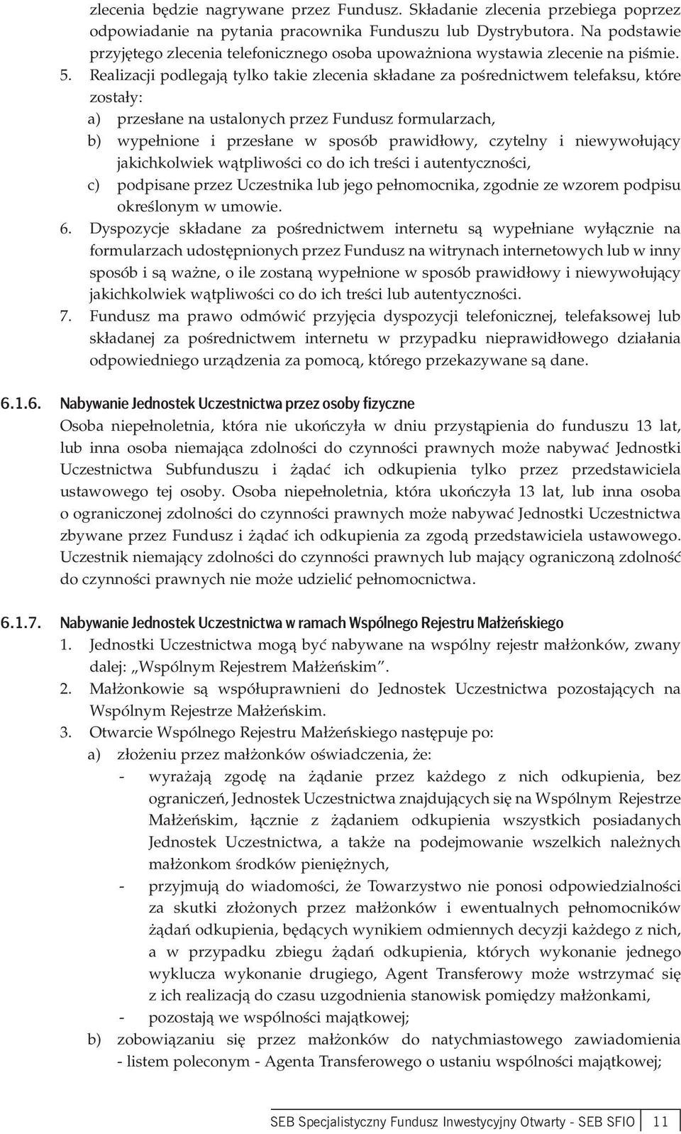 Realizacji podlegają tylko takie zlecenia składane za pośrednictwem telefaksu, które zostały: a) przesłane na ustalonych przez Fundusz formularzach, b) wypełnione i przesłane w sposób prawidłowy,