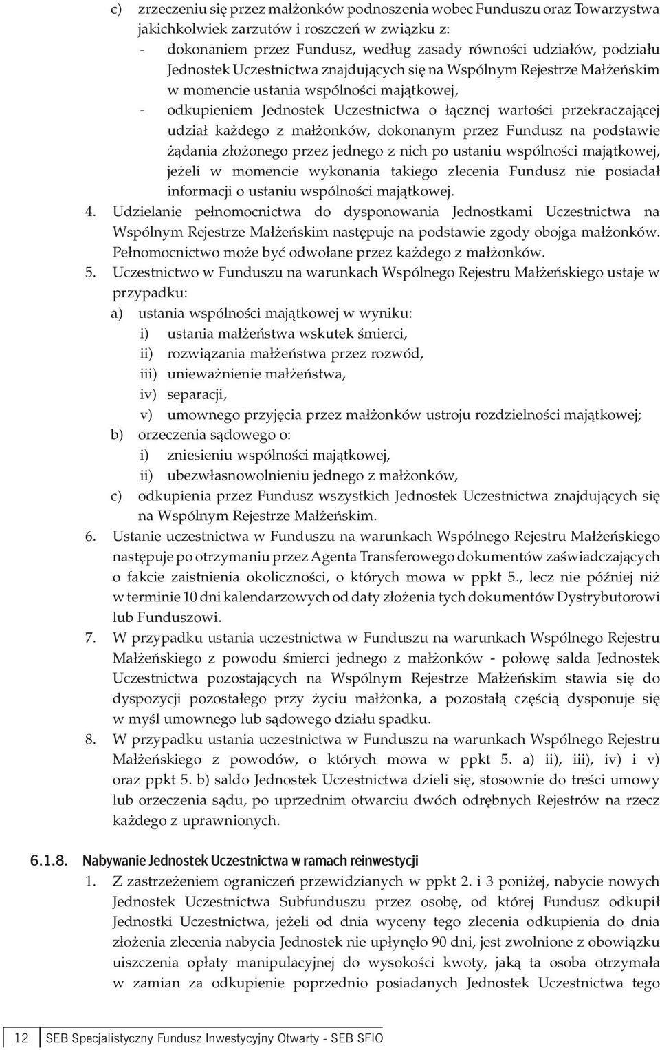 każdego z małżonków, dokonanym przez Fundusz na podstawie żądania złożonego przez jednego z nich po ustaniu wspólności majątkowej, jeżeli w momencie wykonania takiego zlecenia Fundusz nie posiadał